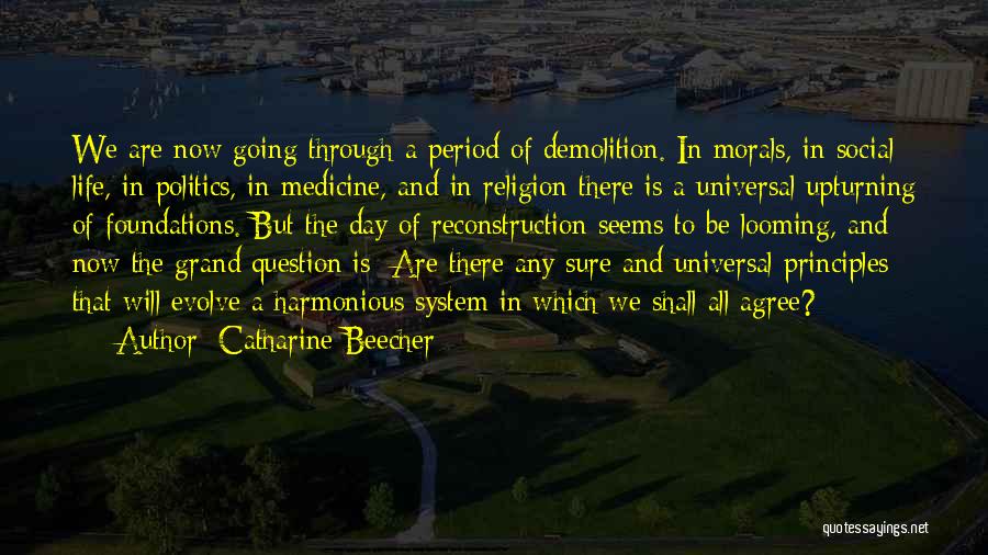 Catharine Beecher Quotes: We Are Now Going Through A Period Of Demolition. In Morals, In Social Life, In Politics, In Medicine, And In