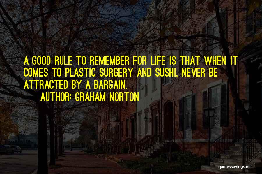 Graham Norton Quotes: A Good Rule To Remember For Life Is That When It Comes To Plastic Surgery And Sushi, Never Be Attracted