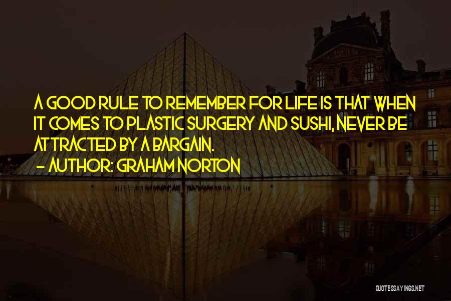 Graham Norton Quotes: A Good Rule To Remember For Life Is That When It Comes To Plastic Surgery And Sushi, Never Be Attracted
