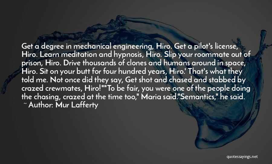 Mur Lafferty Quotes: Get A Degree In Mechanical Engineering, Hiro. Get A Pilot's License, Hiro. Learn Meditation And Hypnosis, Hiro. Slip Your Roommate