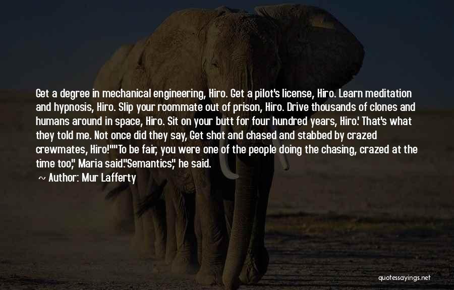 Mur Lafferty Quotes: Get A Degree In Mechanical Engineering, Hiro. Get A Pilot's License, Hiro. Learn Meditation And Hypnosis, Hiro. Slip Your Roommate