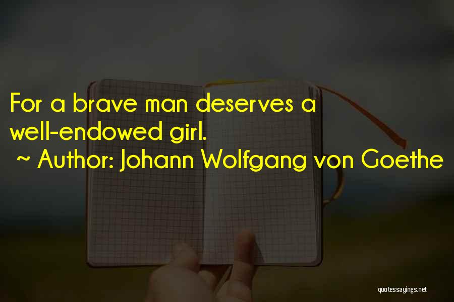 Johann Wolfgang Von Goethe Quotes: For A Brave Man Deserves A Well-endowed Girl.