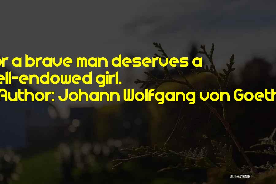 Johann Wolfgang Von Goethe Quotes: For A Brave Man Deserves A Well-endowed Girl.