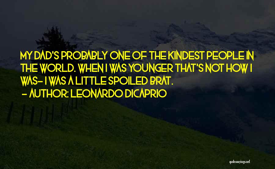 Leonardo DiCaprio Quotes: My Dad's Probably One Of The Kindest People In The World. When I Was Younger That's Not How I Was-