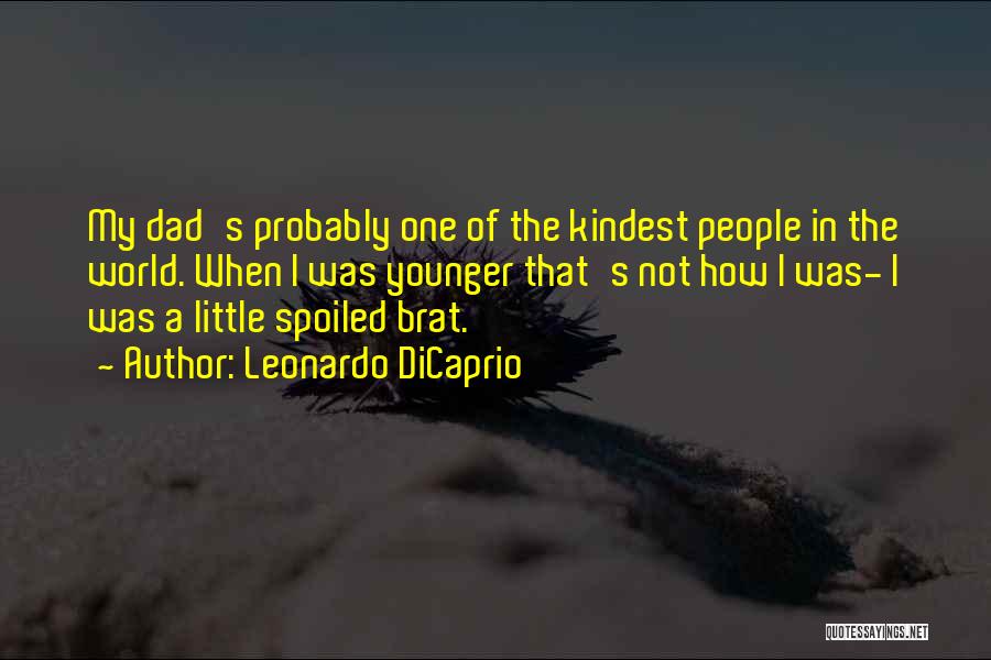 Leonardo DiCaprio Quotes: My Dad's Probably One Of The Kindest People In The World. When I Was Younger That's Not How I Was-