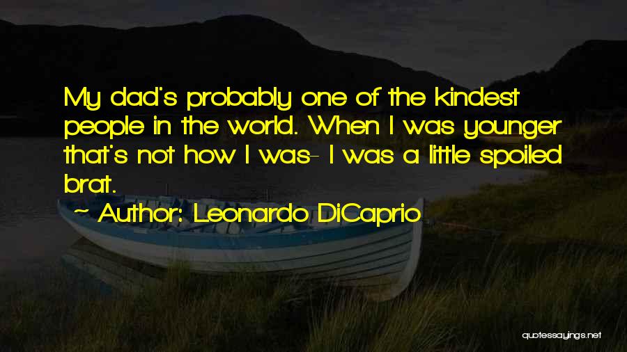 Leonardo DiCaprio Quotes: My Dad's Probably One Of The Kindest People In The World. When I Was Younger That's Not How I Was-