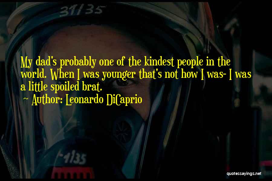 Leonardo DiCaprio Quotes: My Dad's Probably One Of The Kindest People In The World. When I Was Younger That's Not How I Was-