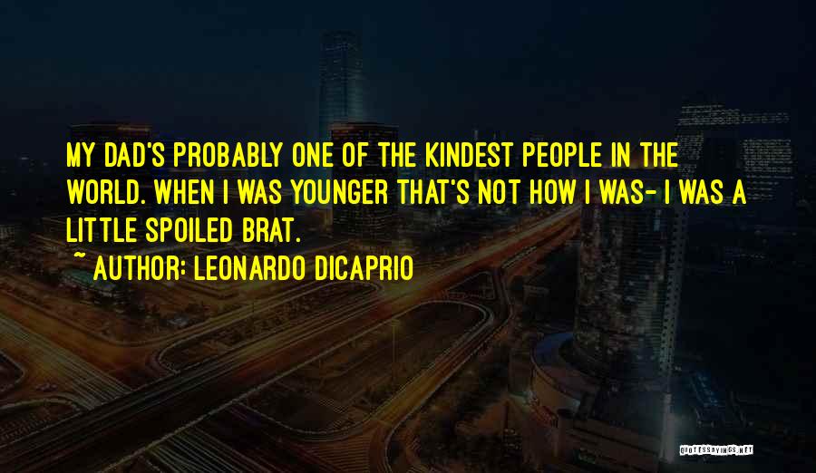 Leonardo DiCaprio Quotes: My Dad's Probably One Of The Kindest People In The World. When I Was Younger That's Not How I Was-