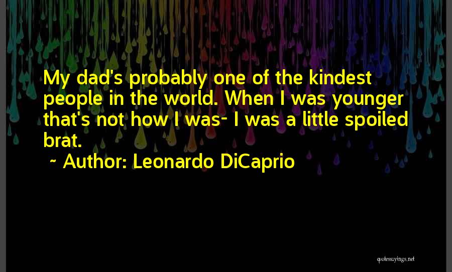 Leonardo DiCaprio Quotes: My Dad's Probably One Of The Kindest People In The World. When I Was Younger That's Not How I Was-