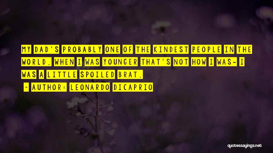 Leonardo DiCaprio Quotes: My Dad's Probably One Of The Kindest People In The World. When I Was Younger That's Not How I Was-