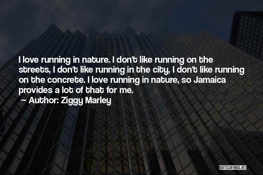 Ziggy Marley Quotes: I Love Running In Nature. I Don't Like Running On The Streets, I Don't Like Running In The City, I