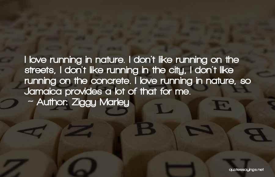 Ziggy Marley Quotes: I Love Running In Nature. I Don't Like Running On The Streets, I Don't Like Running In The City, I