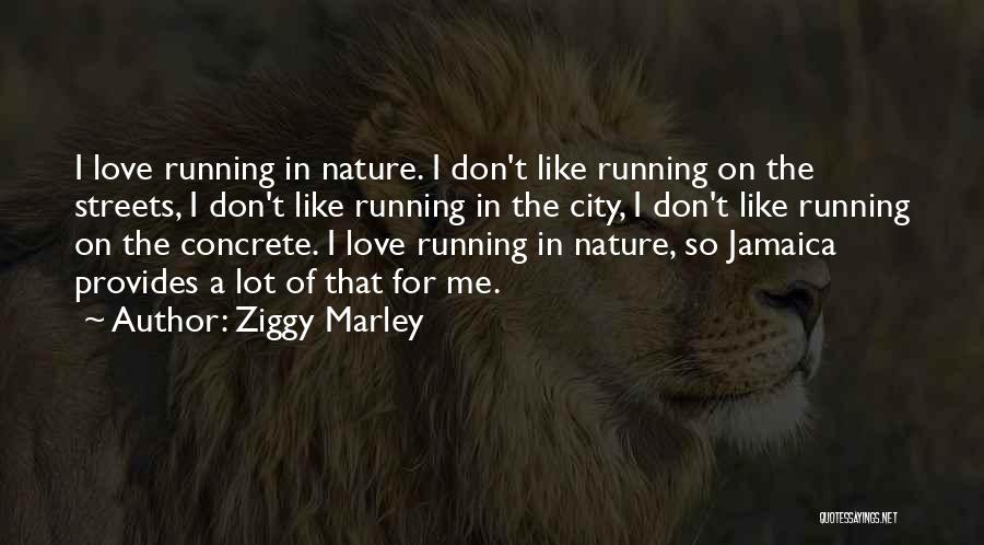 Ziggy Marley Quotes: I Love Running In Nature. I Don't Like Running On The Streets, I Don't Like Running In The City, I