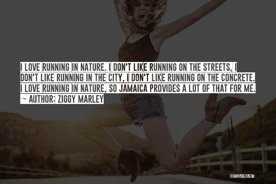 Ziggy Marley Quotes: I Love Running In Nature. I Don't Like Running On The Streets, I Don't Like Running In The City, I