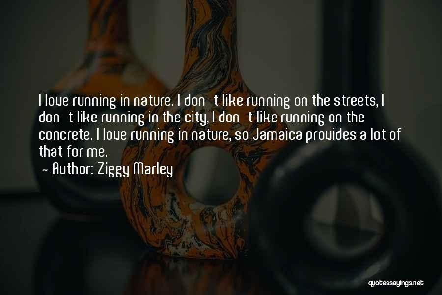 Ziggy Marley Quotes: I Love Running In Nature. I Don't Like Running On The Streets, I Don't Like Running In The City, I