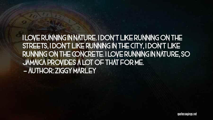 Ziggy Marley Quotes: I Love Running In Nature. I Don't Like Running On The Streets, I Don't Like Running In The City, I