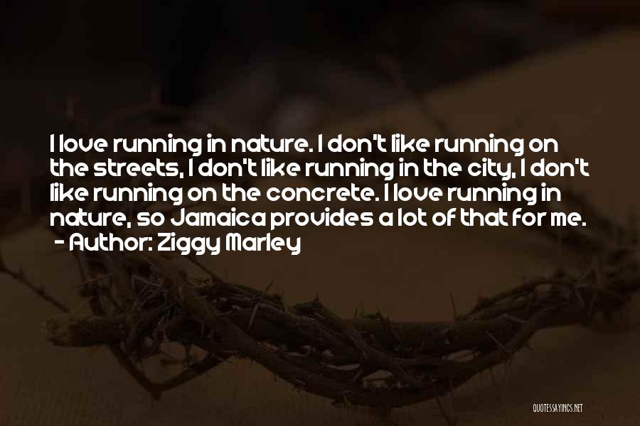 Ziggy Marley Quotes: I Love Running In Nature. I Don't Like Running On The Streets, I Don't Like Running In The City, I