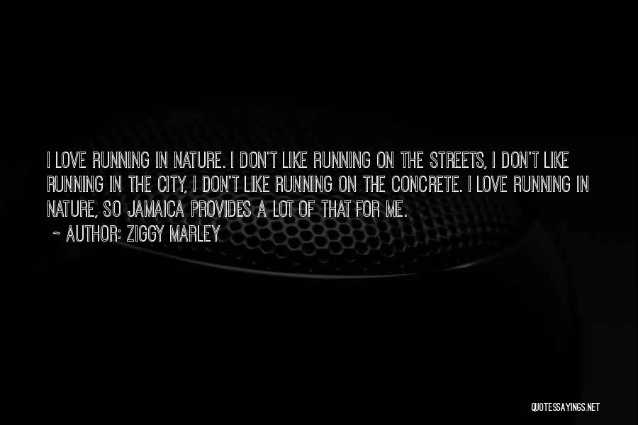 Ziggy Marley Quotes: I Love Running In Nature. I Don't Like Running On The Streets, I Don't Like Running In The City, I