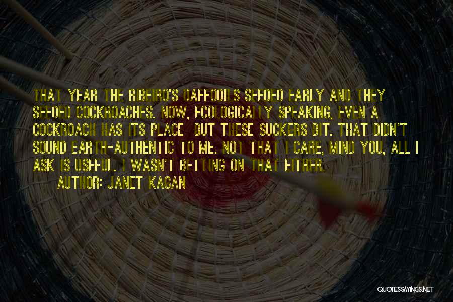 Janet Kagan Quotes: That Year The Ribeiro's Daffodils Seeded Early And They Seeded Cockroaches. Now, Ecologically Speaking, Even A Cockroach Has Its Place