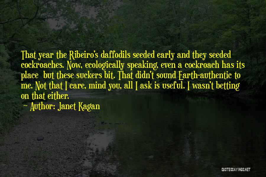 Janet Kagan Quotes: That Year The Ribeiro's Daffodils Seeded Early And They Seeded Cockroaches. Now, Ecologically Speaking, Even A Cockroach Has Its Place