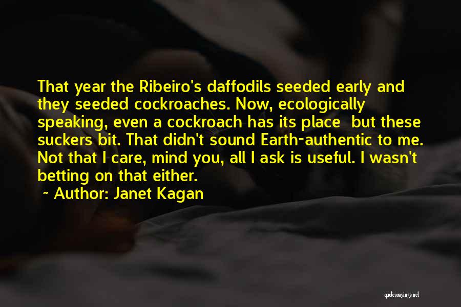 Janet Kagan Quotes: That Year The Ribeiro's Daffodils Seeded Early And They Seeded Cockroaches. Now, Ecologically Speaking, Even A Cockroach Has Its Place