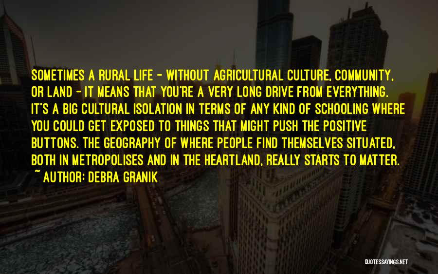 Debra Granik Quotes: Sometimes A Rural Life - Without Agricultural Culture, Community, Or Land - It Means That You're A Very Long Drive