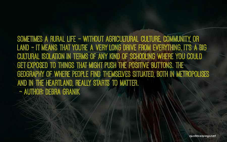 Debra Granik Quotes: Sometimes A Rural Life - Without Agricultural Culture, Community, Or Land - It Means That You're A Very Long Drive