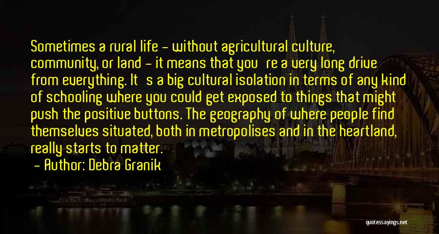 Debra Granik Quotes: Sometimes A Rural Life - Without Agricultural Culture, Community, Or Land - It Means That You're A Very Long Drive