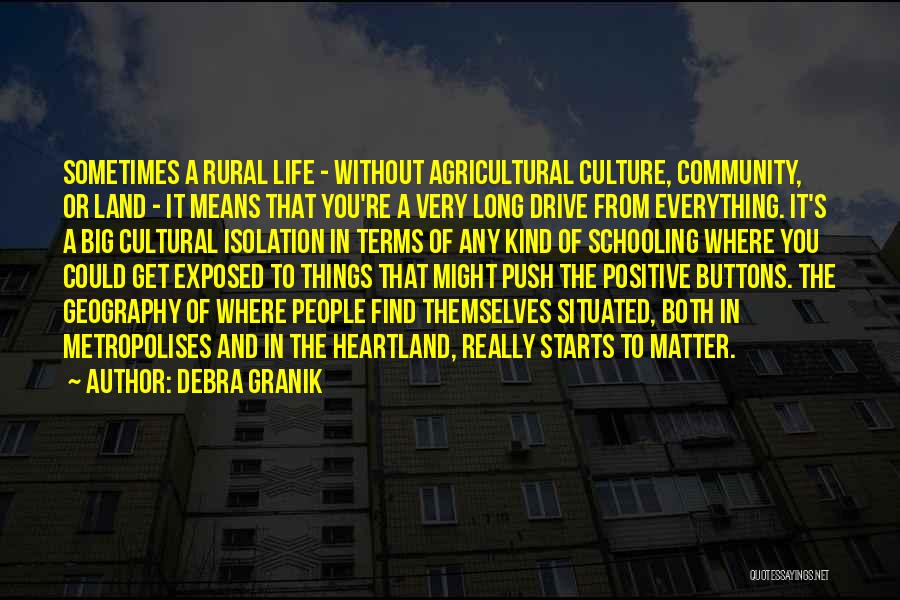 Debra Granik Quotes: Sometimes A Rural Life - Without Agricultural Culture, Community, Or Land - It Means That You're A Very Long Drive