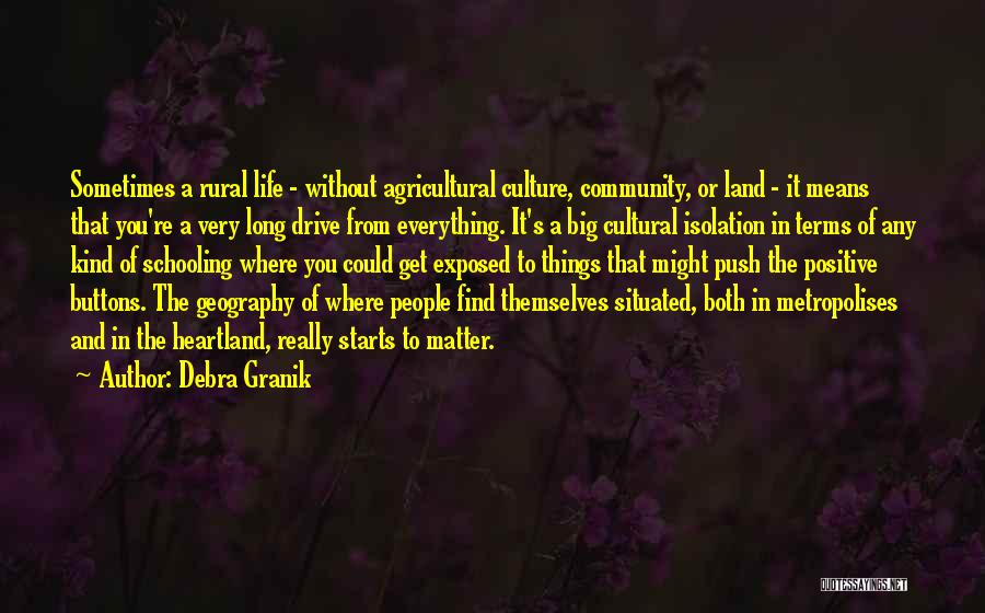 Debra Granik Quotes: Sometimes A Rural Life - Without Agricultural Culture, Community, Or Land - It Means That You're A Very Long Drive