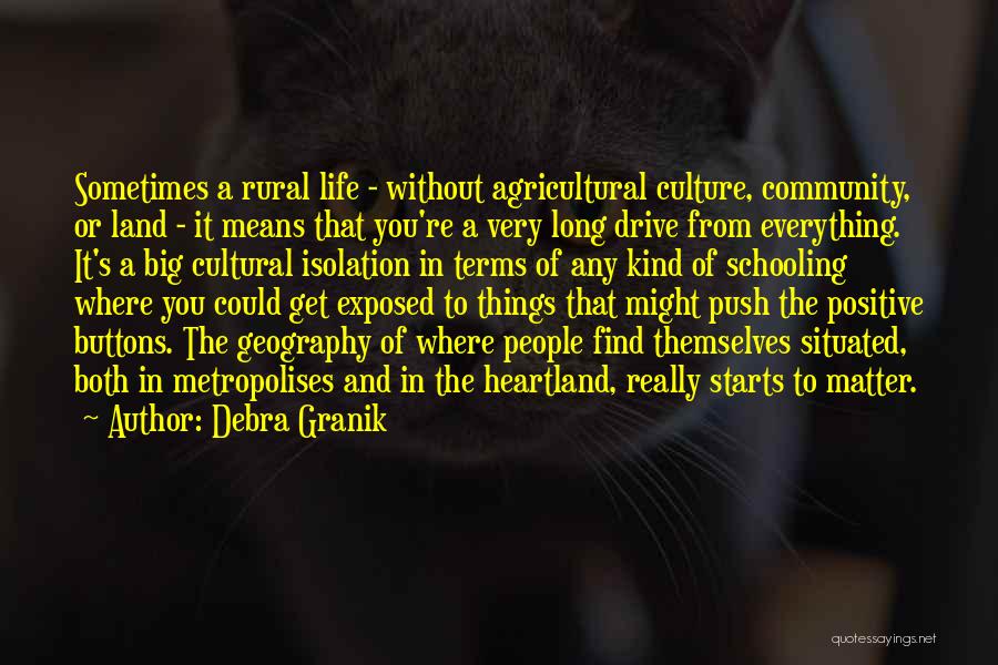 Debra Granik Quotes: Sometimes A Rural Life - Without Agricultural Culture, Community, Or Land - It Means That You're A Very Long Drive