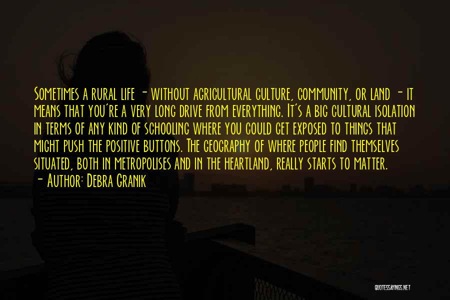 Debra Granik Quotes: Sometimes A Rural Life - Without Agricultural Culture, Community, Or Land - It Means That You're A Very Long Drive