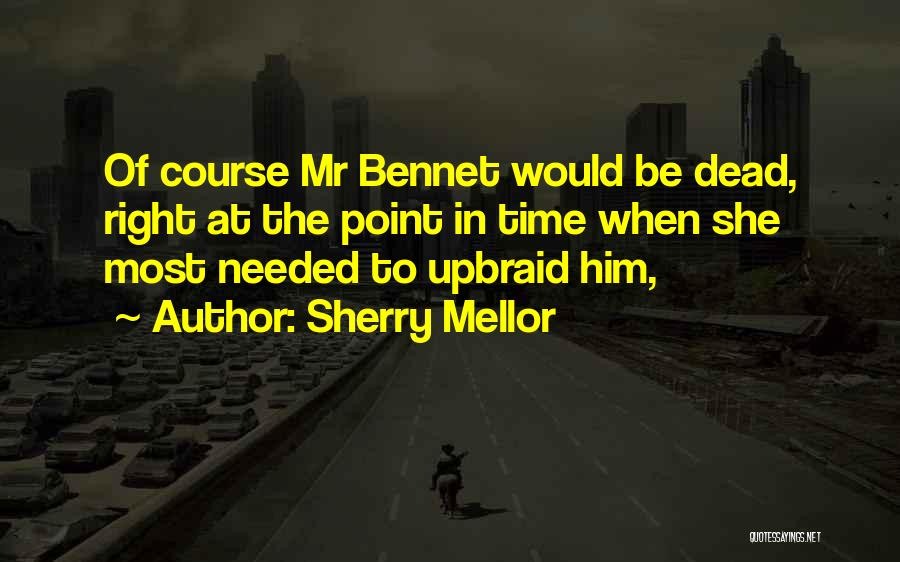 Sherry Mellor Quotes: Of Course Mr Bennet Would Be Dead, Right At The Point In Time When She Most Needed To Upbraid Him,