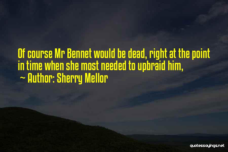 Sherry Mellor Quotes: Of Course Mr Bennet Would Be Dead, Right At The Point In Time When She Most Needed To Upbraid Him,