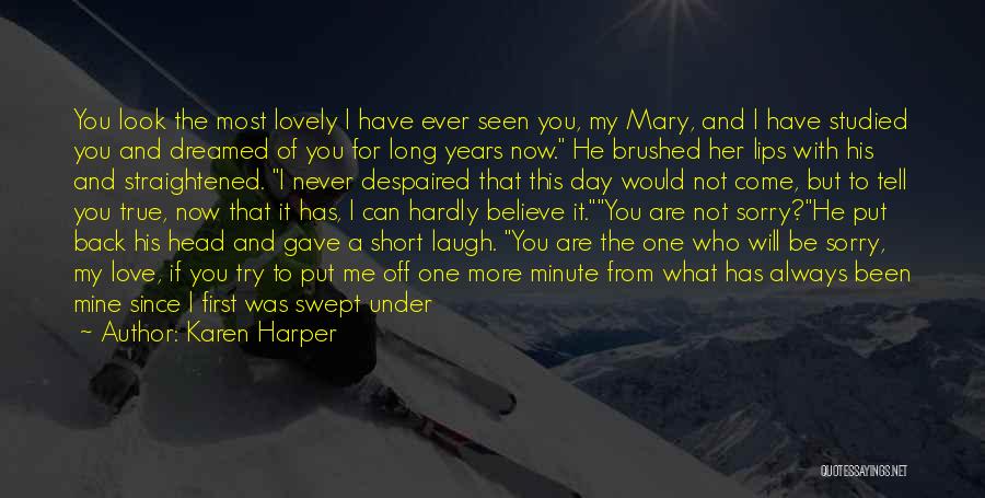 Karen Harper Quotes: You Look The Most Lovely I Have Ever Seen You, My Mary, And I Have Studied You And Dreamed Of