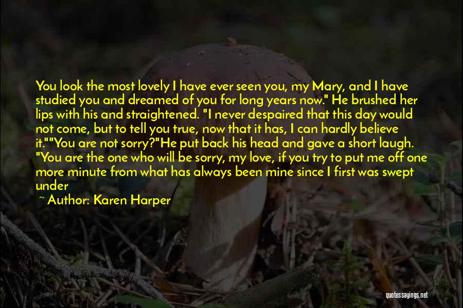 Karen Harper Quotes: You Look The Most Lovely I Have Ever Seen You, My Mary, And I Have Studied You And Dreamed Of