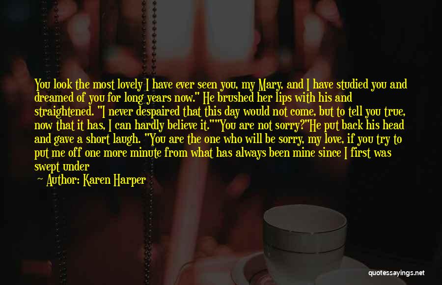 Karen Harper Quotes: You Look The Most Lovely I Have Ever Seen You, My Mary, And I Have Studied You And Dreamed Of