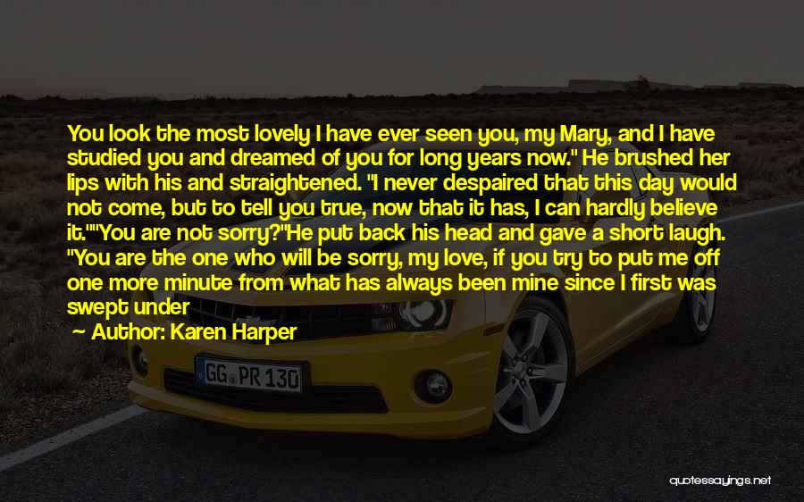 Karen Harper Quotes: You Look The Most Lovely I Have Ever Seen You, My Mary, And I Have Studied You And Dreamed Of