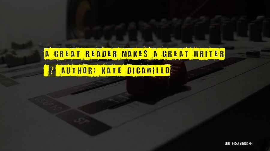 Kate DiCamillo Quotes: A Great Reader Makes A Great Writer