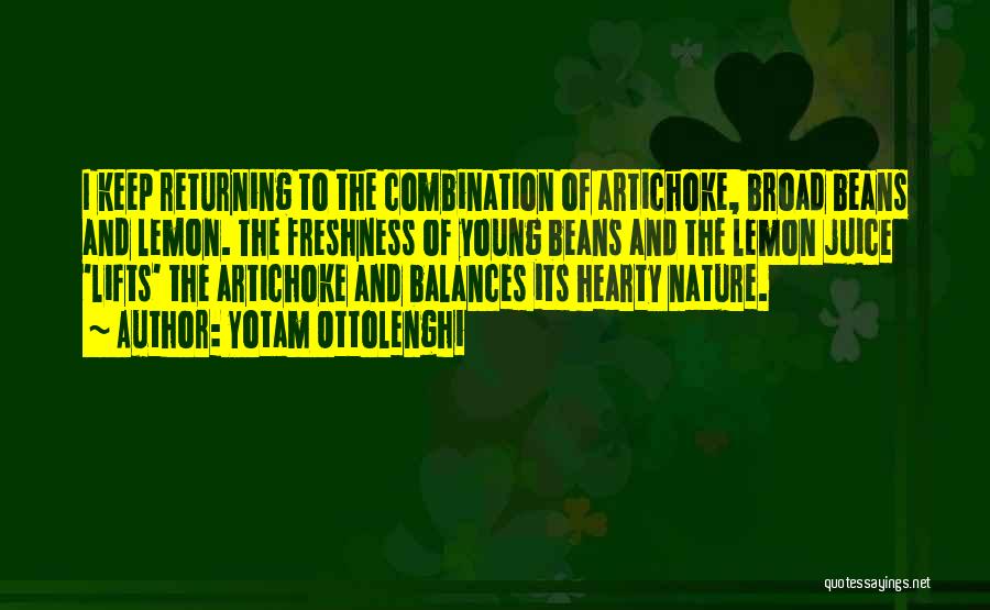 Yotam Ottolenghi Quotes: I Keep Returning To The Combination Of Artichoke, Broad Beans And Lemon. The Freshness Of Young Beans And The Lemon