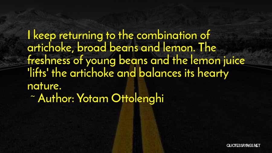 Yotam Ottolenghi Quotes: I Keep Returning To The Combination Of Artichoke, Broad Beans And Lemon. The Freshness Of Young Beans And The Lemon