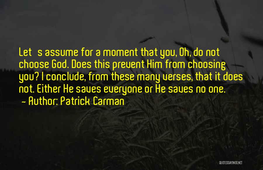 Patrick Carman Quotes: Let's Assume For A Moment That You, Oh, Do Not Choose God. Does This Prevent Him From Choosing You? I