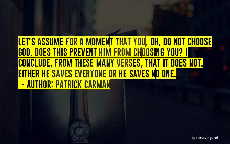 Patrick Carman Quotes: Let's Assume For A Moment That You, Oh, Do Not Choose God. Does This Prevent Him From Choosing You? I