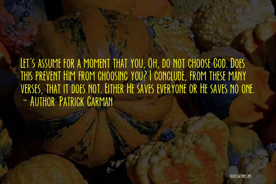 Patrick Carman Quotes: Let's Assume For A Moment That You, Oh, Do Not Choose God. Does This Prevent Him From Choosing You? I