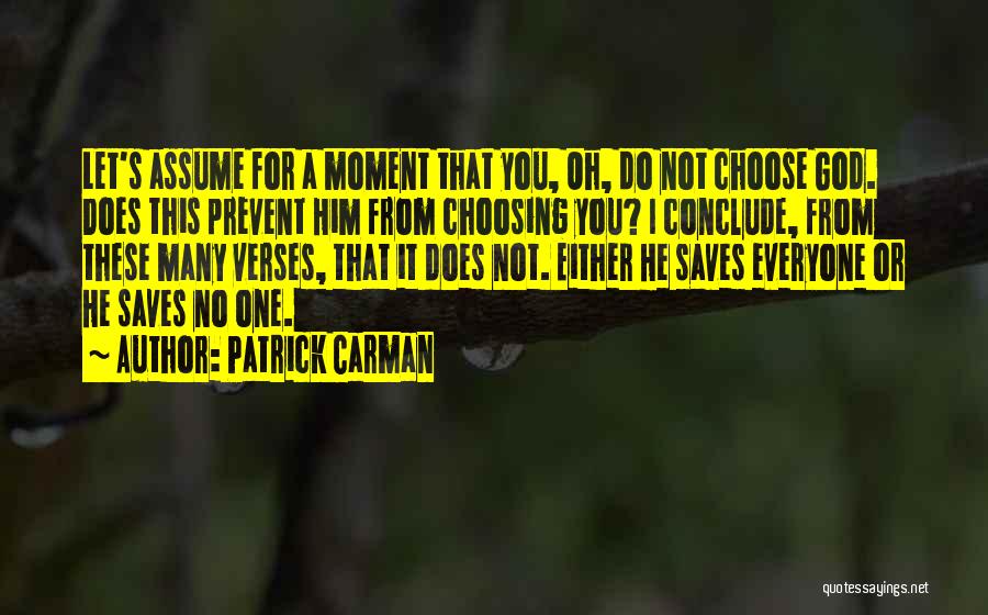 Patrick Carman Quotes: Let's Assume For A Moment That You, Oh, Do Not Choose God. Does This Prevent Him From Choosing You? I