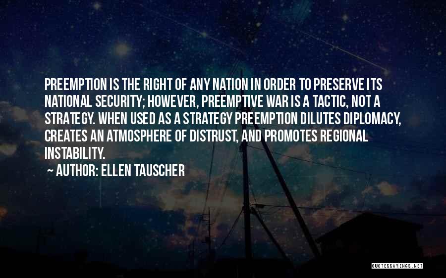 Ellen Tauscher Quotes: Preemption Is The Right Of Any Nation In Order To Preserve Its National Security; However, Preemptive War Is A Tactic,