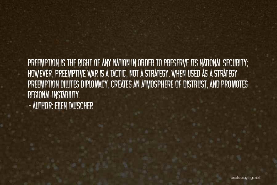 Ellen Tauscher Quotes: Preemption Is The Right Of Any Nation In Order To Preserve Its National Security; However, Preemptive War Is A Tactic,