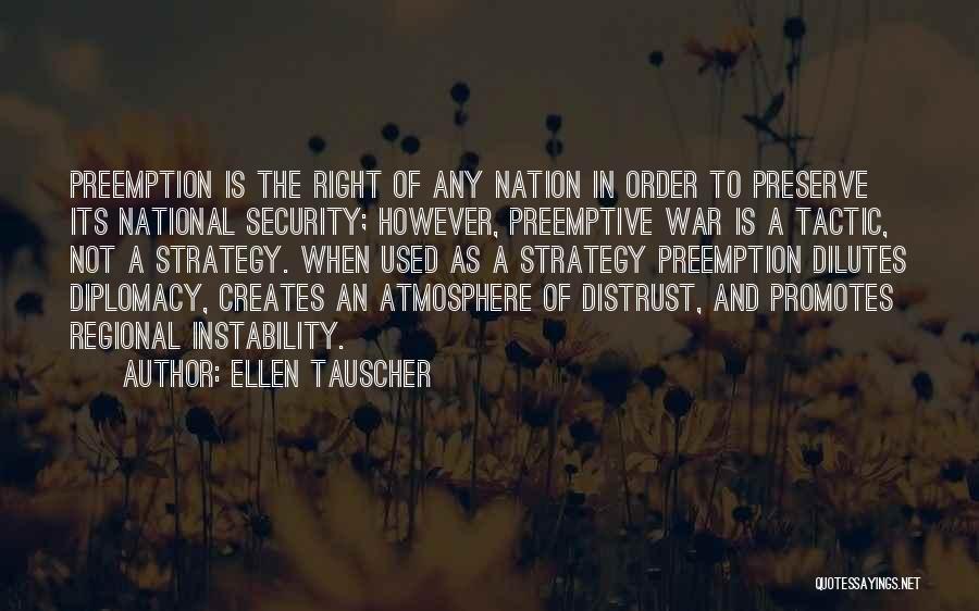 Ellen Tauscher Quotes: Preemption Is The Right Of Any Nation In Order To Preserve Its National Security; However, Preemptive War Is A Tactic,