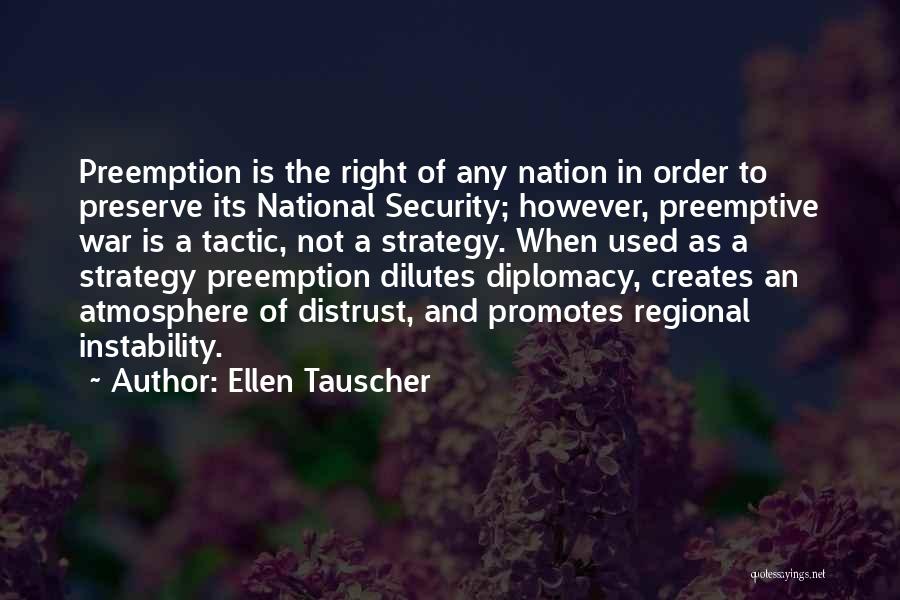 Ellen Tauscher Quotes: Preemption Is The Right Of Any Nation In Order To Preserve Its National Security; However, Preemptive War Is A Tactic,