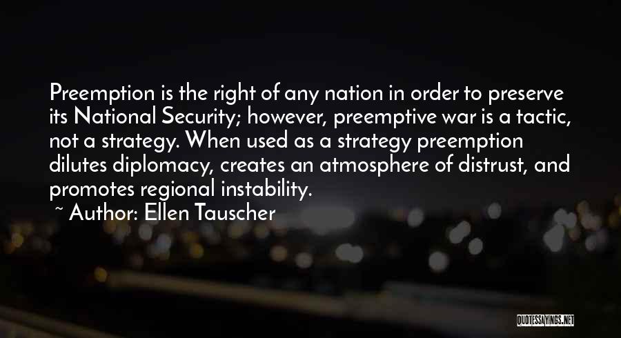 Ellen Tauscher Quotes: Preemption Is The Right Of Any Nation In Order To Preserve Its National Security; However, Preemptive War Is A Tactic,